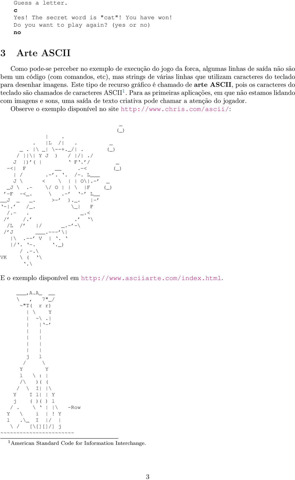 caracteres do teclado para desenhar imagens. Este tipo de recurso gráfico é chamado de arte ASCII, pois os caracteres do teclado são chamados de caracteres ASCII 1.