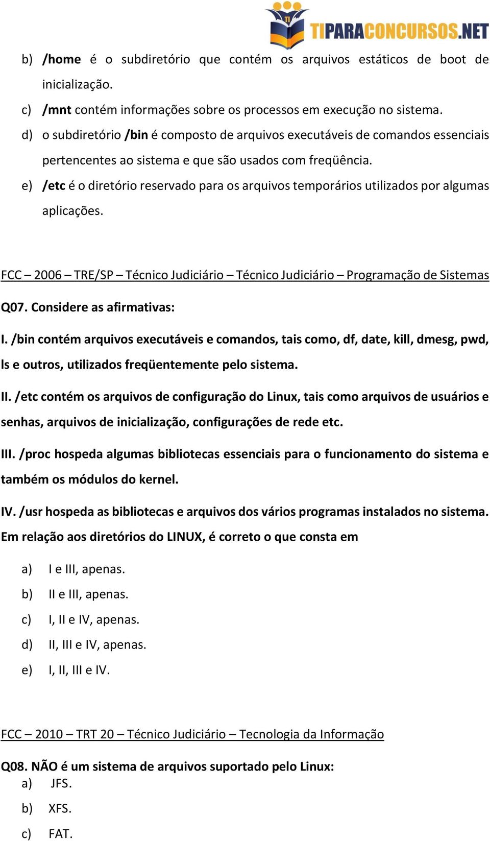 e) /etc é o diretório reservado para os arquivos temporários utilizados por algumas aplicações. FCC 2006 TRE/SP Técnico Judiciário Técnico Judiciário Programação de Sistemas Q07.