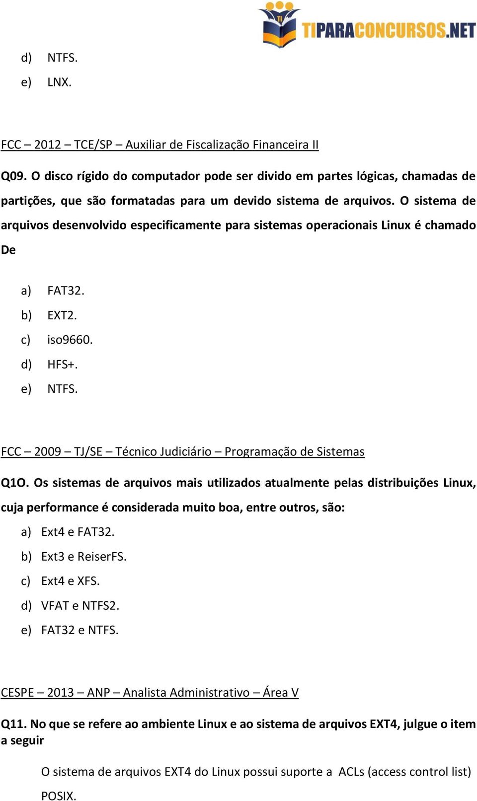 O sistema de arquivos desenvolvido especificamente para sistemas operacionais Linux é chamado De a) FAT32. b) EXT2. c) iso9660. d) HFS+. e) NTFS.