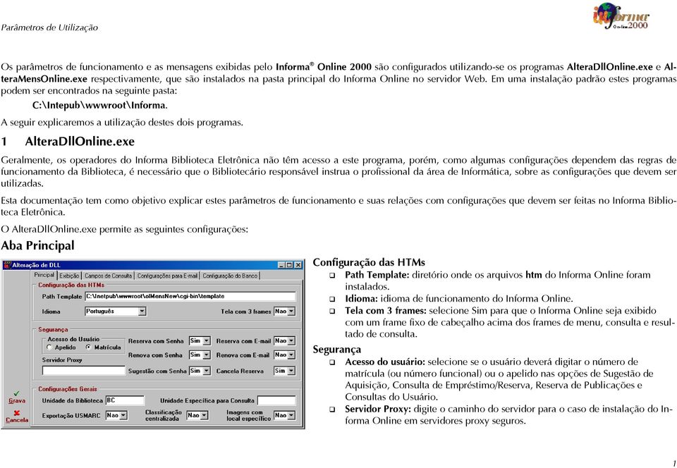 Em uma instalação padrão estes programas podem ser encontrados na seguinte pasta: C:\Intepub\wwwroot\Informa. A seguir explicaremos a utilização destes dois programas. 1 AlteraDllOnline.