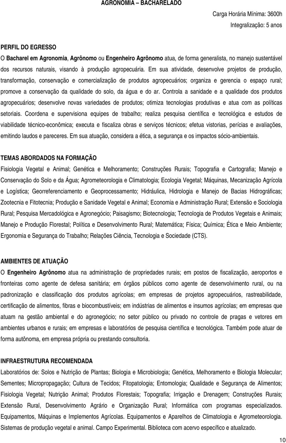 Em sua atividade, desenvolve projetos de produção, transformação, conservação e comercialização de produtos agropecuários; organiza e gerencia o espaço rural; promove a conservação da qualidade do