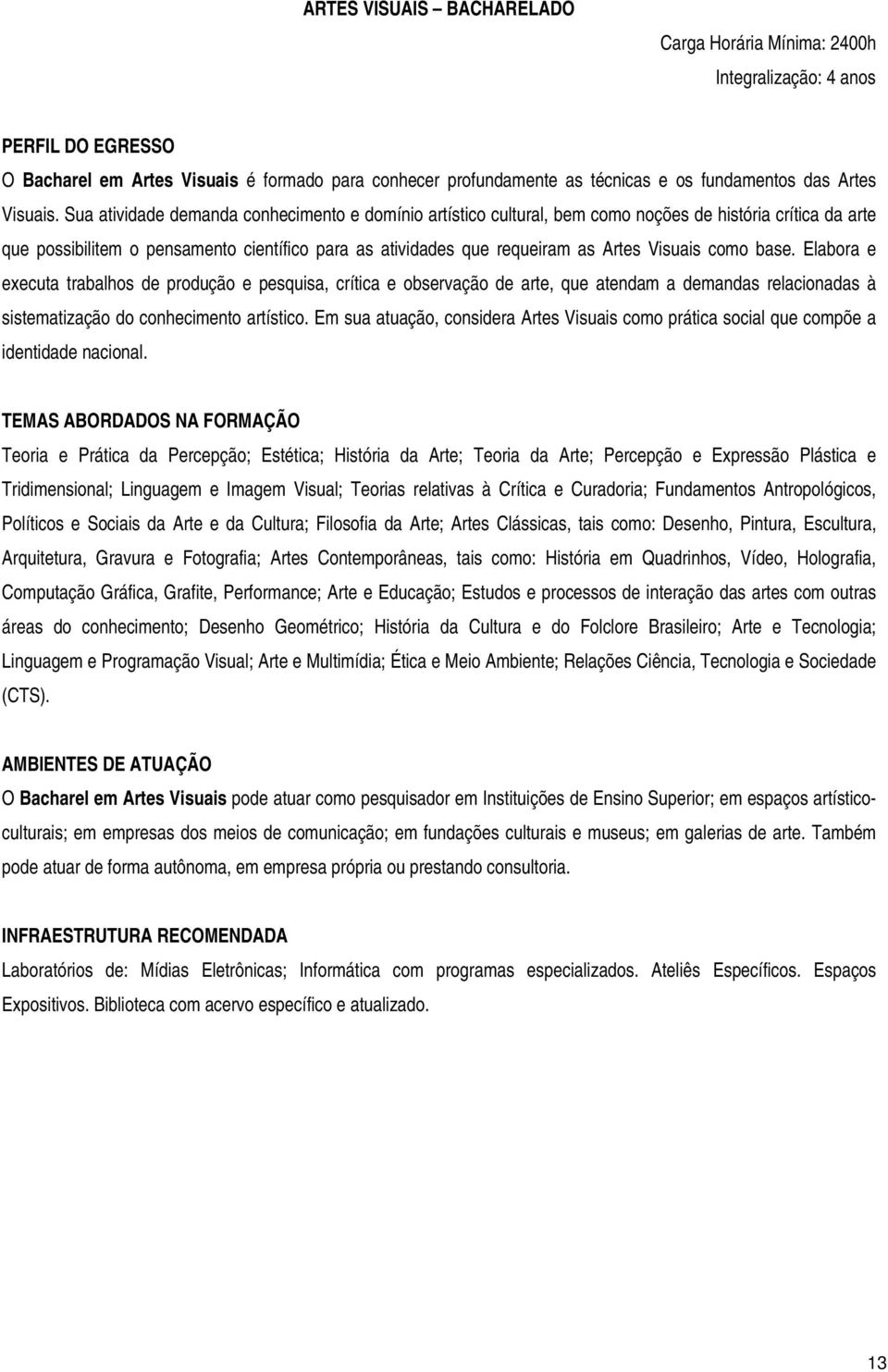 como base. Elabora e executa trabalhos de produção e pesquisa, crítica e observação de arte, que atendam a demandas relacionadas à sistematização do conhecimento artístico.