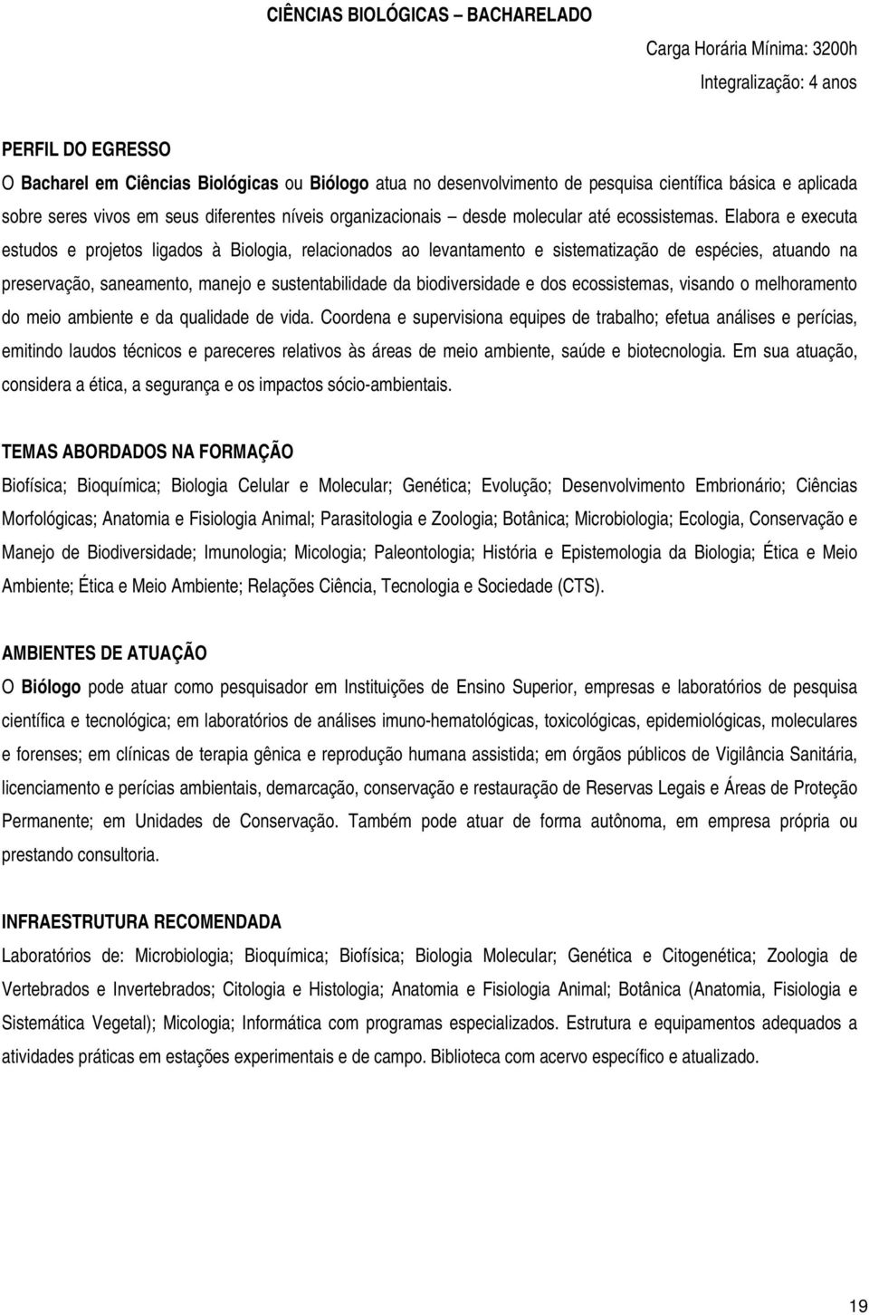 Elabora e executa estudos e projetos ligados à Biologia, relacionados ao levantamento e sistematização de espécies, atuando na preservação, saneamento, manejo e sustentabilidade da biodiversidade e