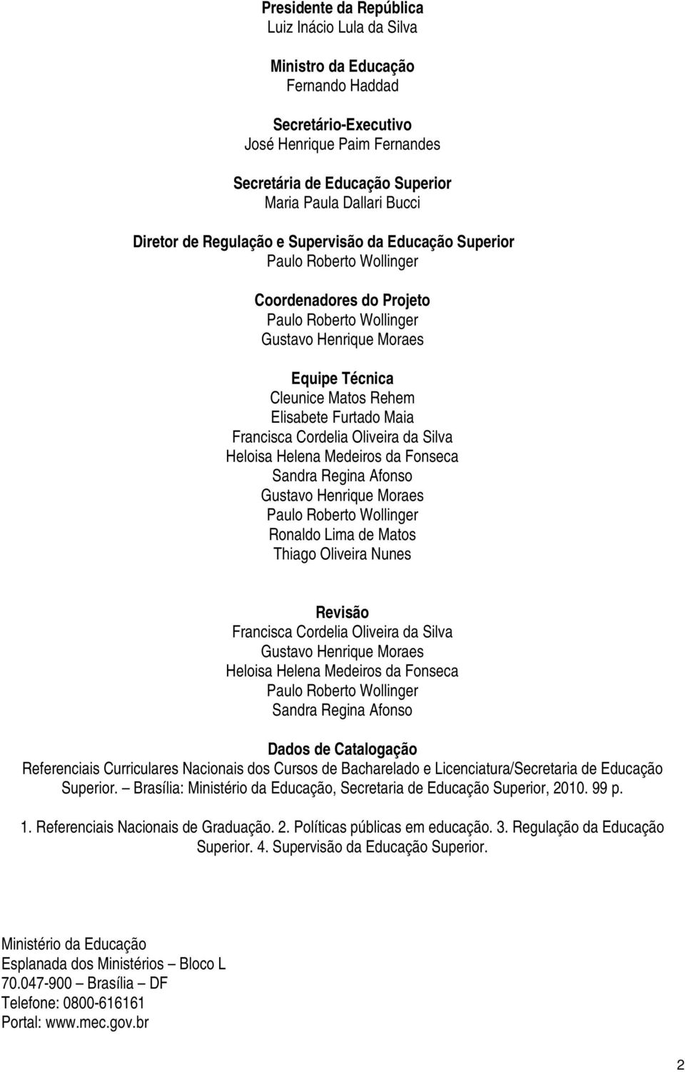 Furtado Maia Francisca Cordelia Oliveira da Silva Heloisa Helena Medeiros da Fonseca Sandra Regina Afonso Gustavo Henrique Moraes Paulo Roberto Wollinger Ronaldo Lima de Matos Thiago Oliveira Nunes