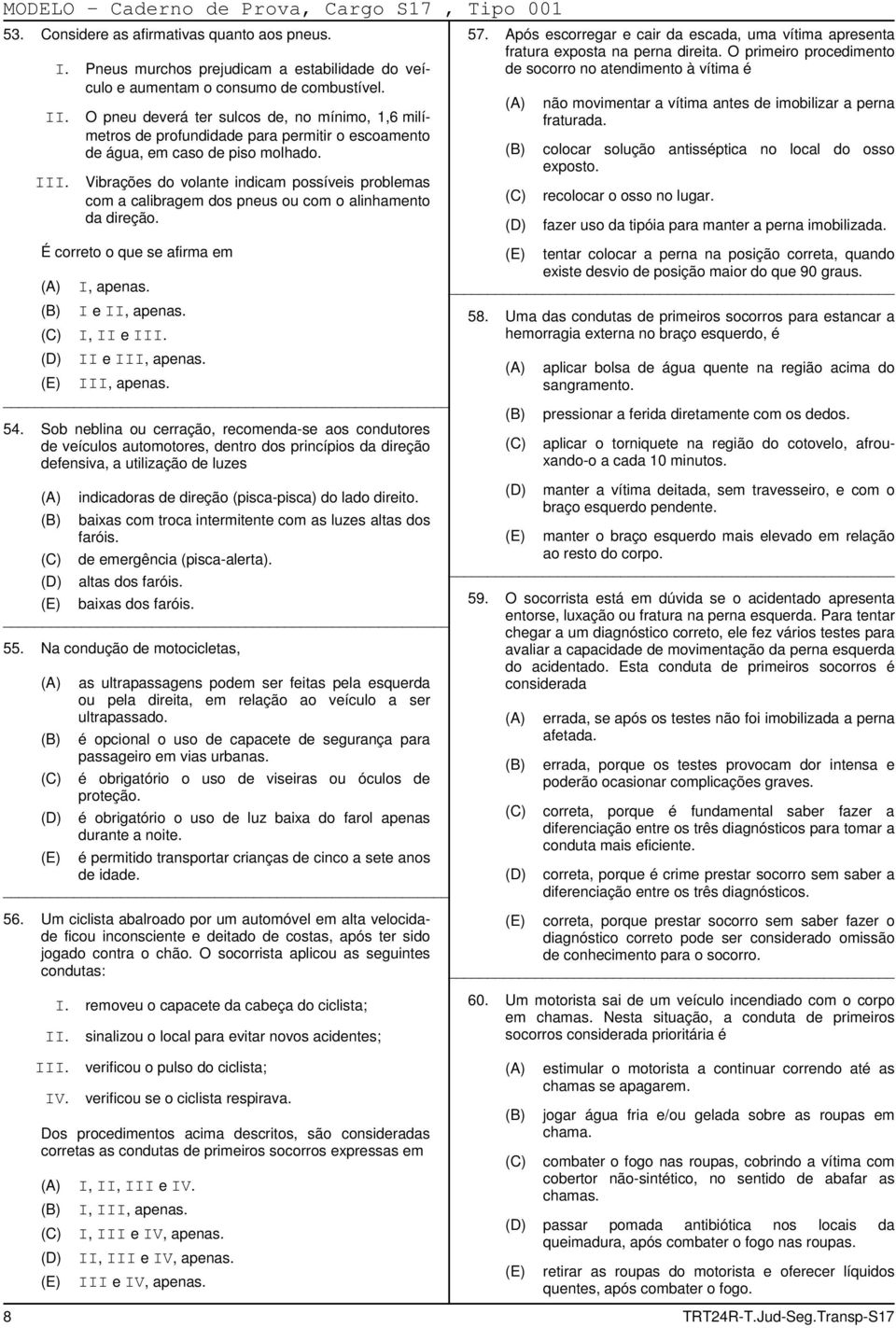 Vibrações do volante indicam possíveis problemas com a calibragem dos pneus ou com o alinhamento da direção. É correto o que se afirma em recolocar o osso no lugar.