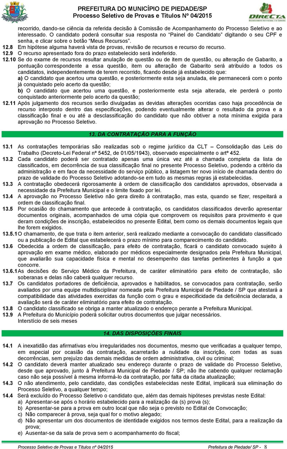 8 Em hipótese alguma haverá vista de provas, revisão de recursos e recurso do recurso. 12.