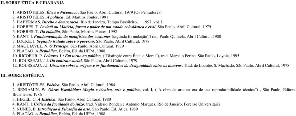 HOBBES, T. Do cidadão, São Paulo, Martins Fontes, 1992 6. KANT, I. Fundamentação da metafísica dos costumes (segunda formulação),trad. Paulo Quintela, Abril Cultural, 1980 7. LOCKE, J.