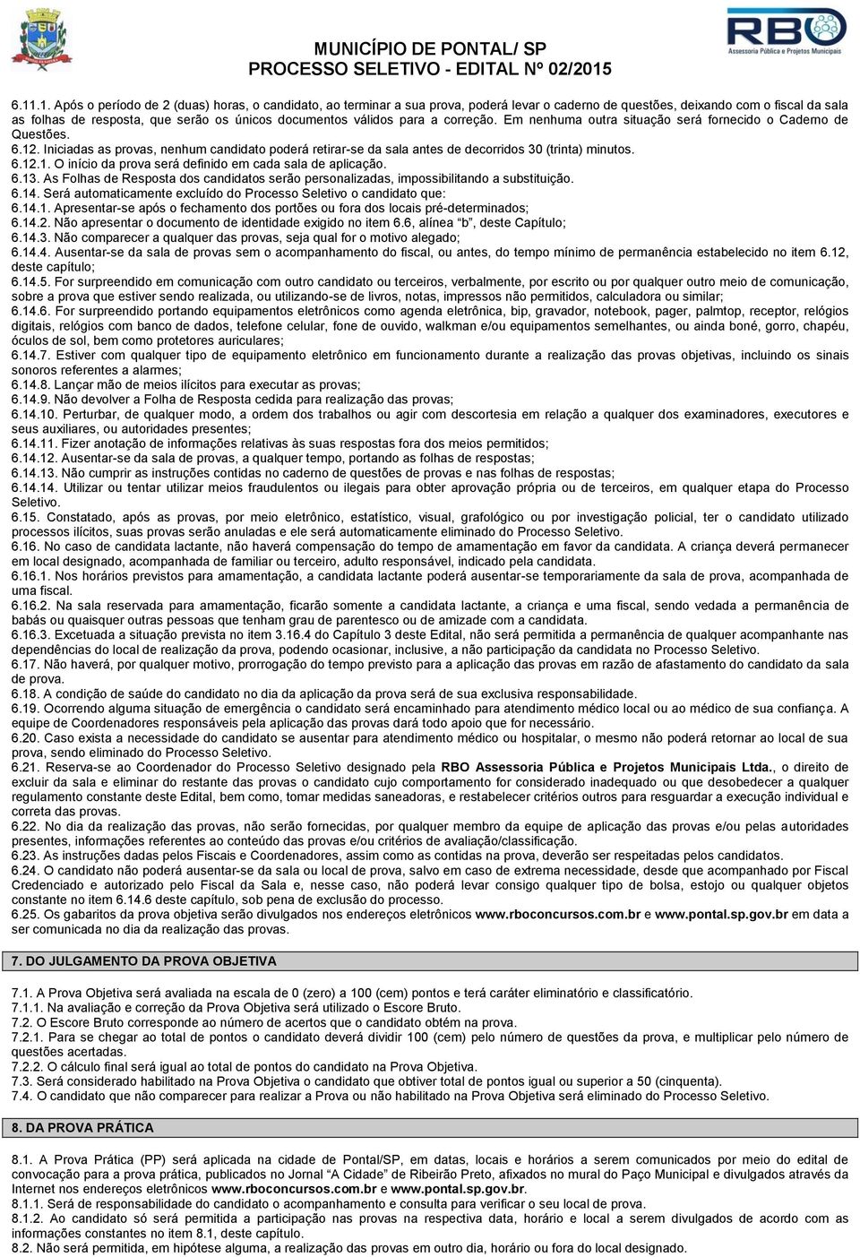 6.12.1. O início da prova será definido em cada sala de aplicação. 6.13. As Folhas de Resposta dos candidatos serão personalizadas, impossibilitando a substituição. 6.14.