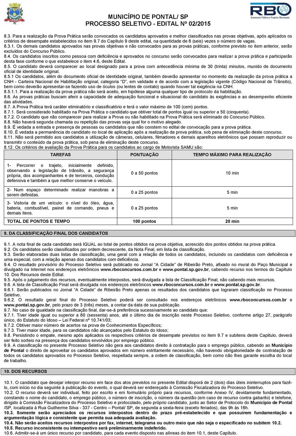 Os demais candidatos aprovados nas provas objetivas e não convocados para as provas práticas, conforme previsto no item anterior, serão excluídos do Concurso Público. 8.4.