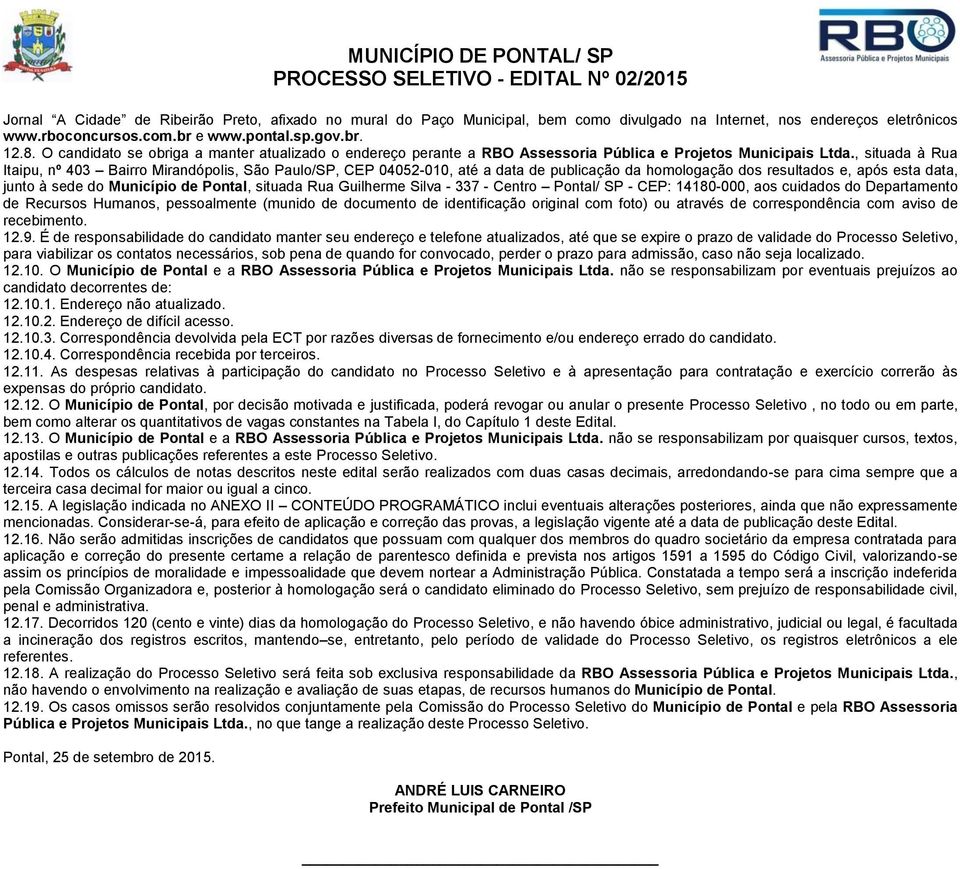 , situada à Rua Itaipu, nº 403 Bairro Mirandópolis, São Paulo/SP, CEP 04052-010, até a data de publicação da homologação dos resultados e, após esta data, junto à sede do Município de Pontal, situada