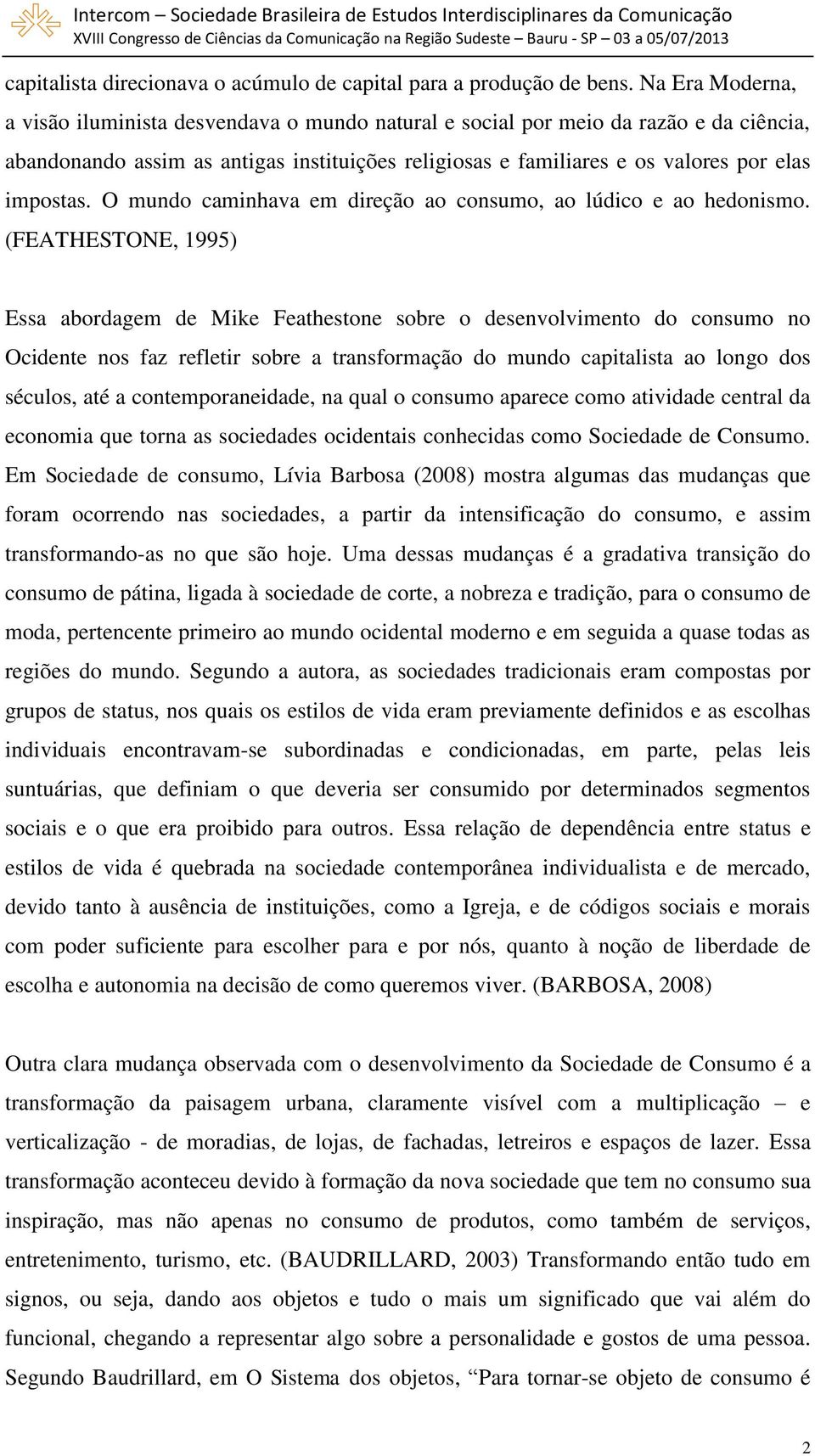 O mundo caminhava em direção ao consumo, ao lúdico e ao hedonismo.