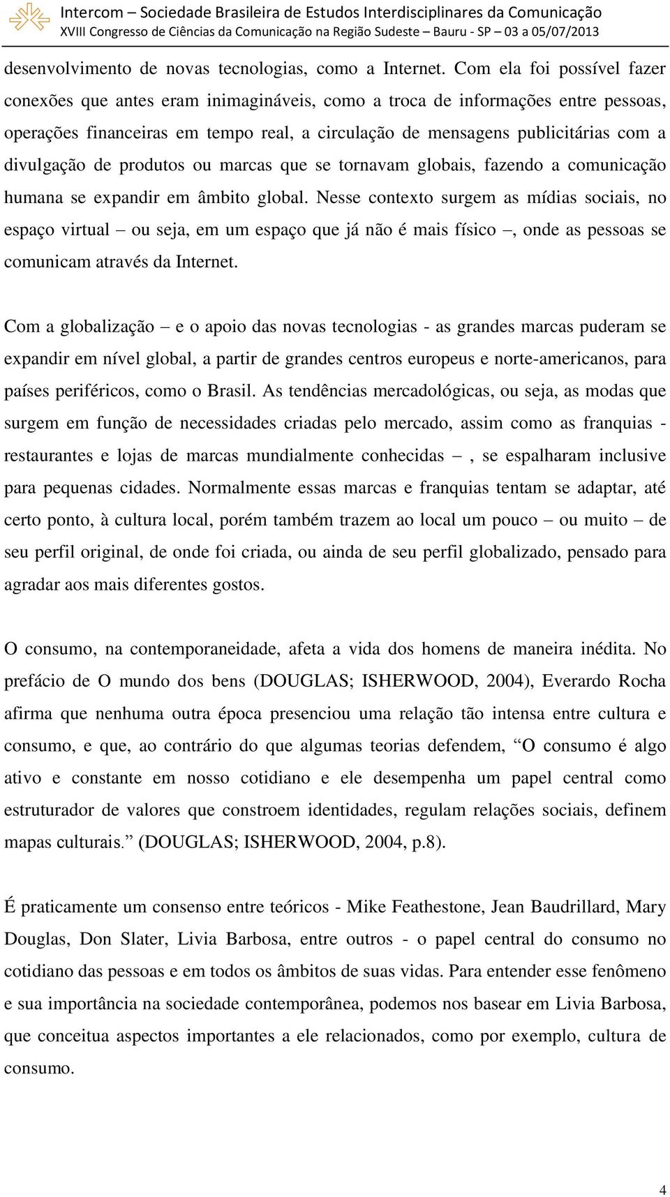 divulgação de produtos ou marcas que se tornavam globais, fazendo a comunicação humana se expandir em âmbito global.