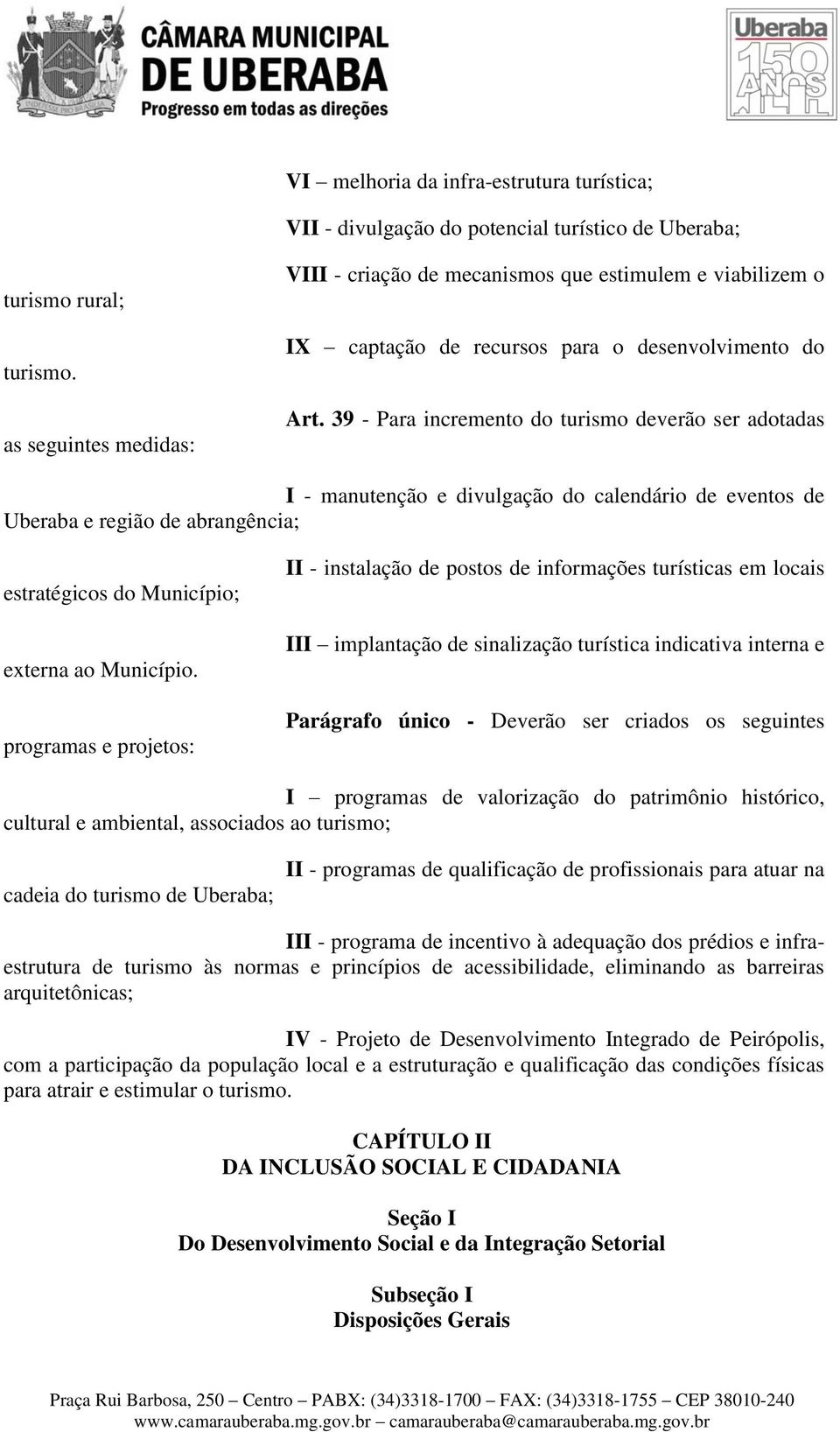 39 - Para incremento do turismo deverão ser adotadas I - manutenção e divulgação do calendário de eventos de Uberaba e região de abrangência; estratégicos do Município; externa ao Município.