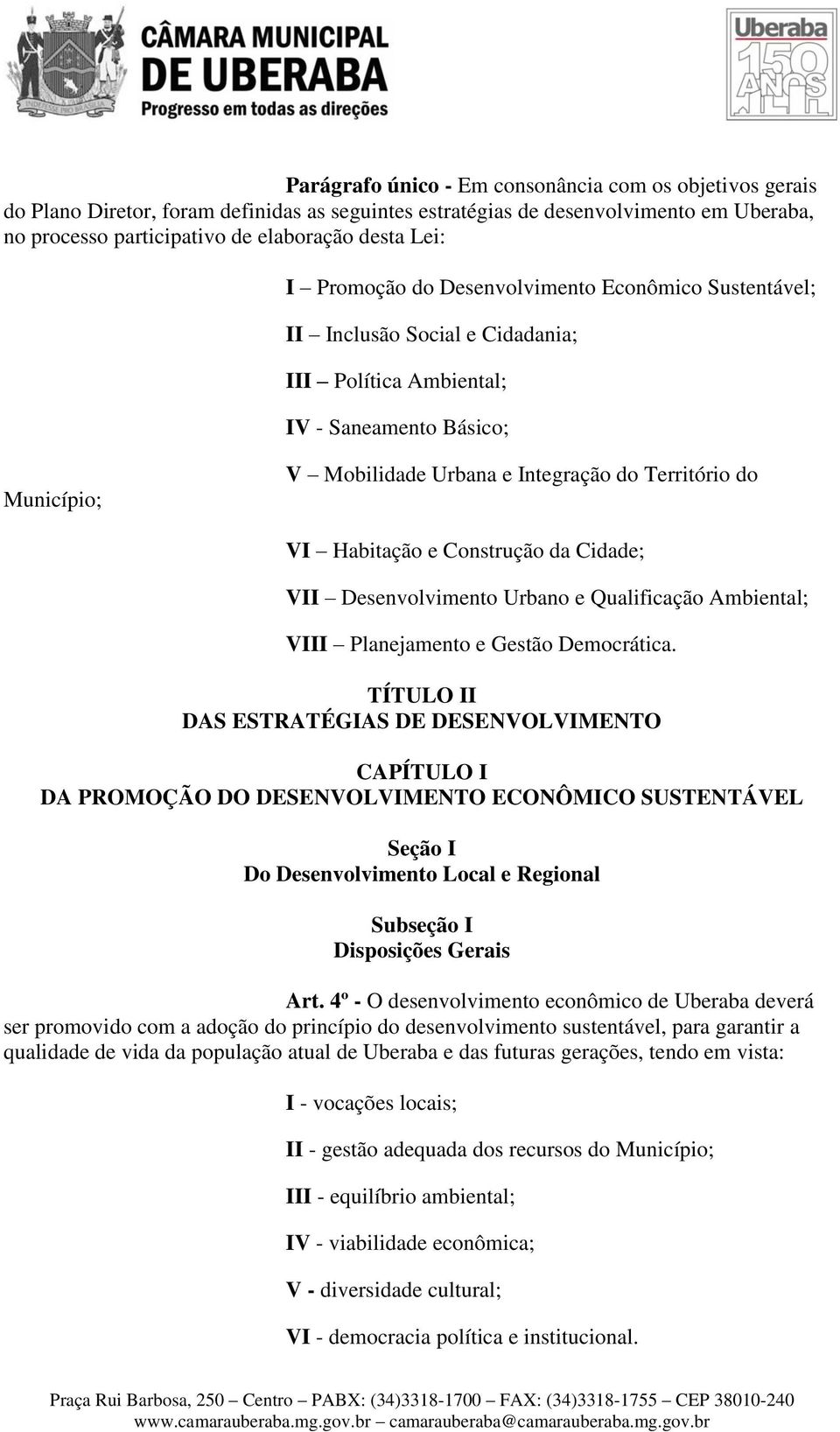 Habitação e Construção da Cidade; VII Desenvolvimento Urbano e Qualificação Ambiental; VIII Planejamento e Gestão Democrática.