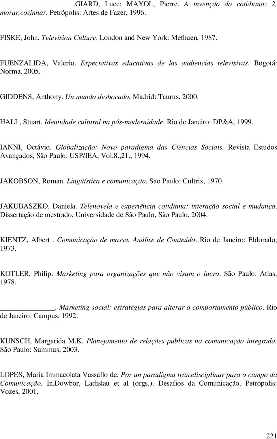Rio de Janeiro: DP&A, 1999. IANNI, Octávio. Globalização: Novo paradigma das Ciências Sociais. Revista Estudos Avançados, São Paulo: USP/IEA, Vol.8.,21., 1994. JAKOBSON, Roman.