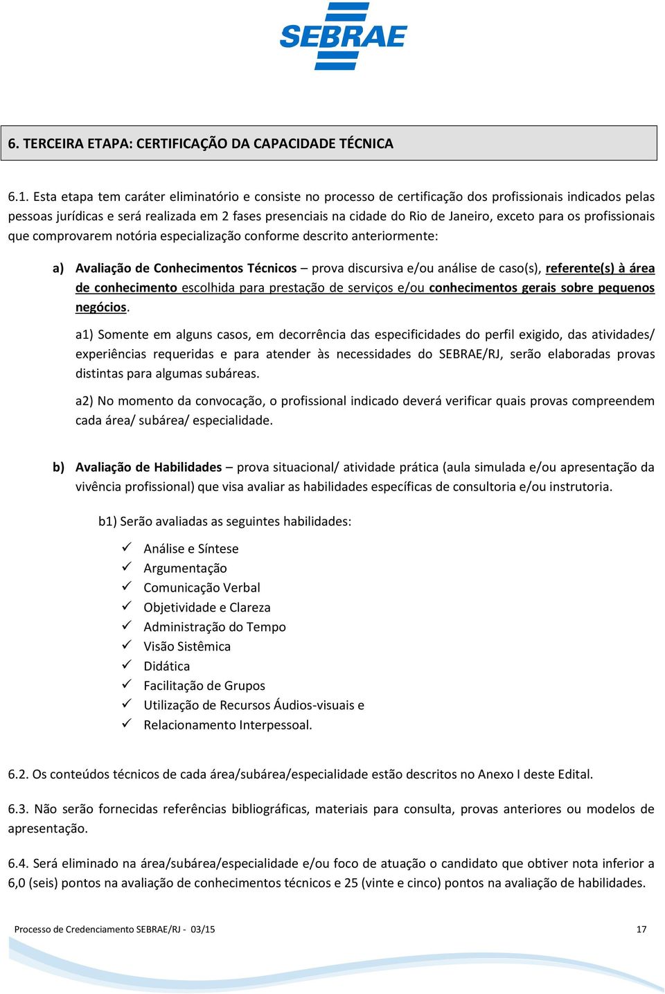 exceto para os profissionais que comprovarem notória especialização conforme descrito anteriormente: a) Avaliação de Conhecimentos Técnicos prova discursiva e/ou análise de caso(s), referente(s) à