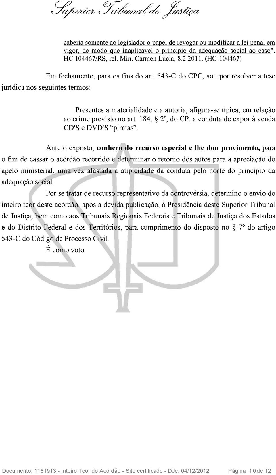 543-C do CPC, sou por resolver a tese jurídica nos seguintes termos: Presentes a materialidade e a autoria, afigura-se típica, em relação ao crime previsto no art.