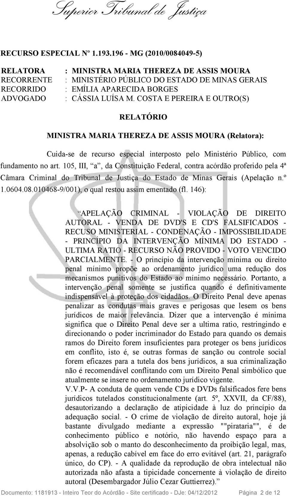 COSTA E PEREIRA E OUTRO(S) RELATÓRIO MINISTRA MARIA THEREZA DE ASSIS MOURA (Relatora): Cuida-se de recurso especial interposto pelo Ministério Público, com fundamento no art.