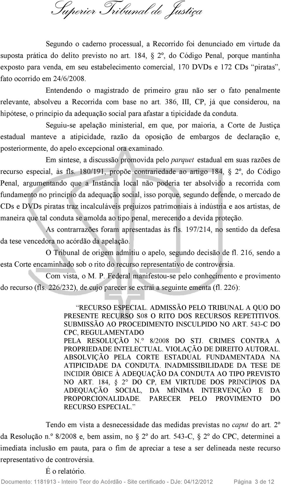 Entendendo o magistrado de primeiro grau não ser o fato penalmente relevante, absolveu a Recorrida com base no art.