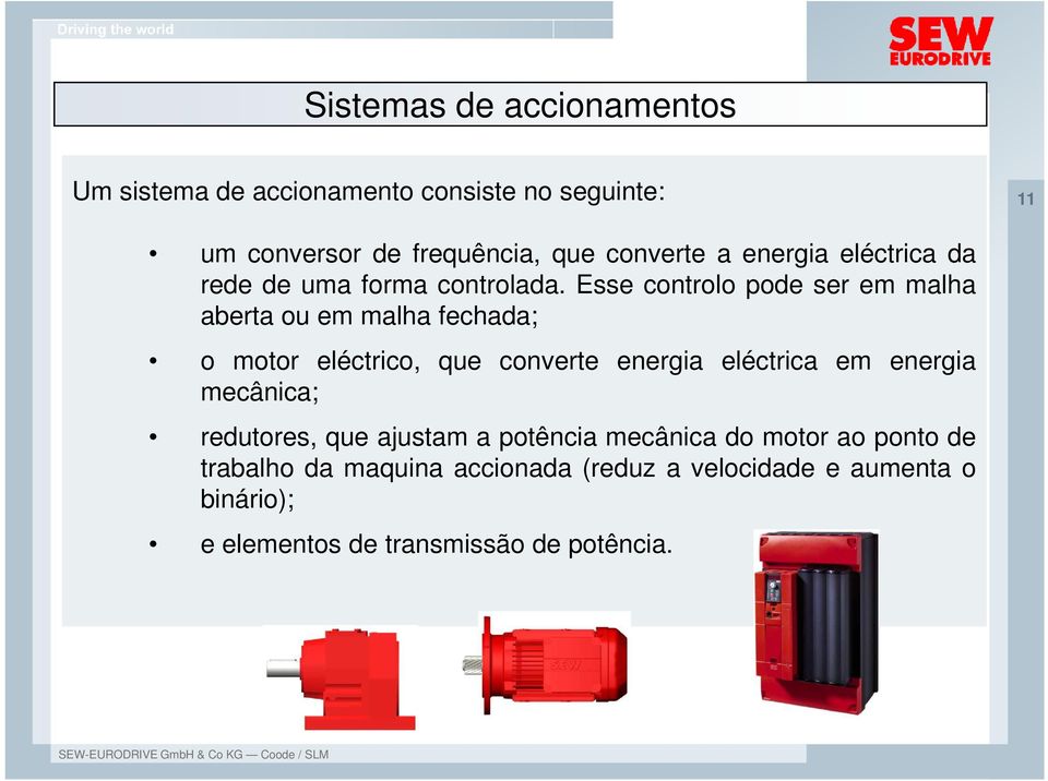 Esse controlo pode ser em malha aberta ou em malha fechada; o motor eléctrico, que converte energia eléctrica em