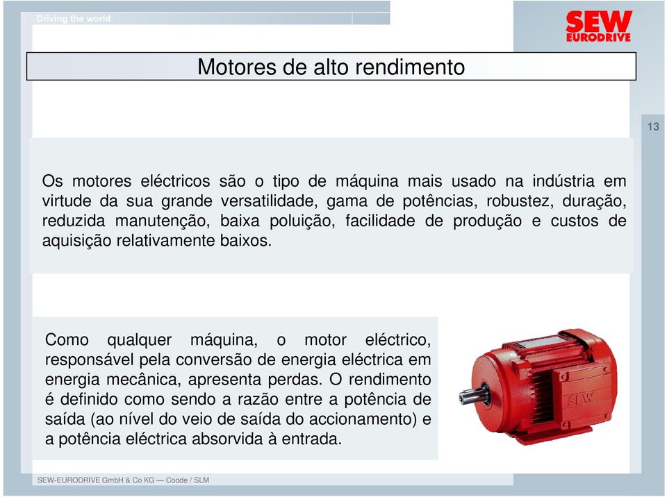 Como qualquer máquina, o motor eléctrico, responsável pela conversão de energia eléctrica em energia mecânica, apresenta perdas.