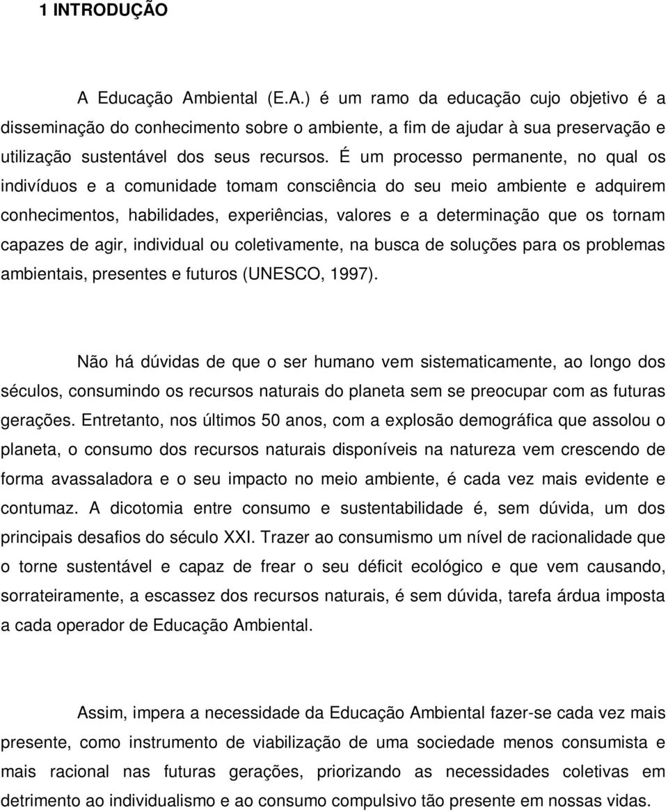 capazes de agir, individual ou coletivamente, na busca de soluções para os problemas ambientais, presentes e futuros (UNESCO, 1997).