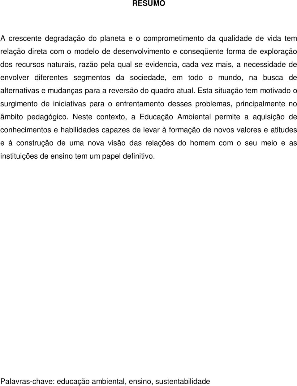 Esta situação tem motivado o surgimento de iniciativas para o enfrentamento desses problemas, principalmente no âmbito pedagógico.