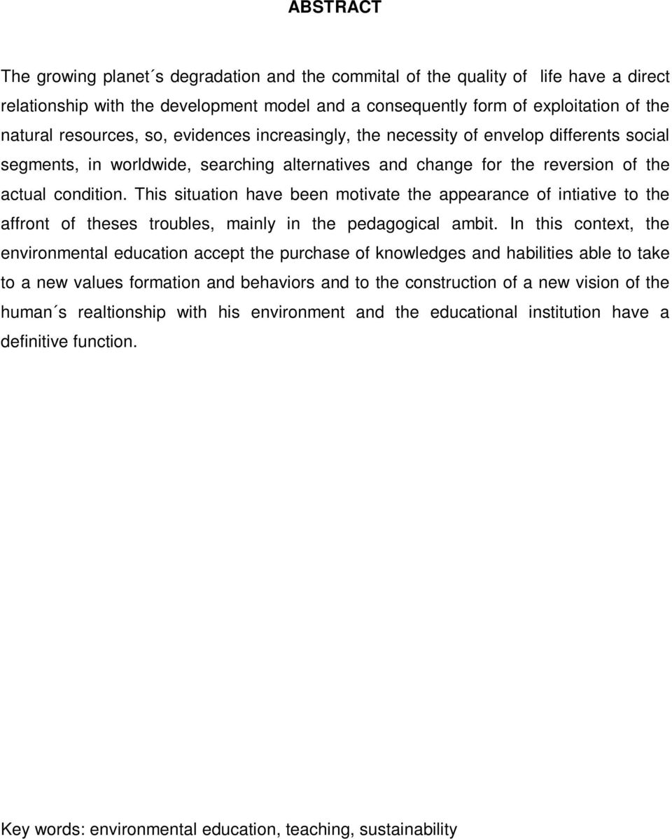 This situation have been motivate the appearance of intiative to the affront of theses troubles, mainly in the pedagogical ambit.