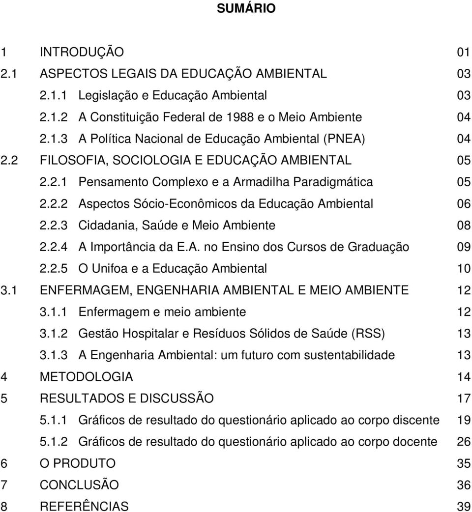 2.4 A Importância da E.A. no Ensino dos Cursos de Graduação 09 2.2.5 O Unifoa e a Educação Ambiental 10 3.1 ENFERMAGEM, ENGENHARIA AMBIENTAL E MEIO AMBIENTE 12 3.1.1 Enfermagem e meio ambiente 12 3.1.2 Gestão Hospitalar e Resíduos Sólidos de Saúde (RSS) 13 3.