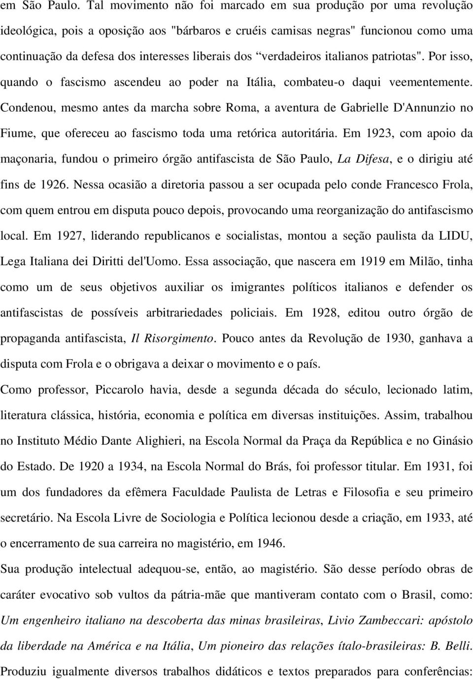 verdadeiros italianos patriotas". Por isso, quando o fascismo ascendeu ao poder na Itália, combateu-o daqui veementemente.