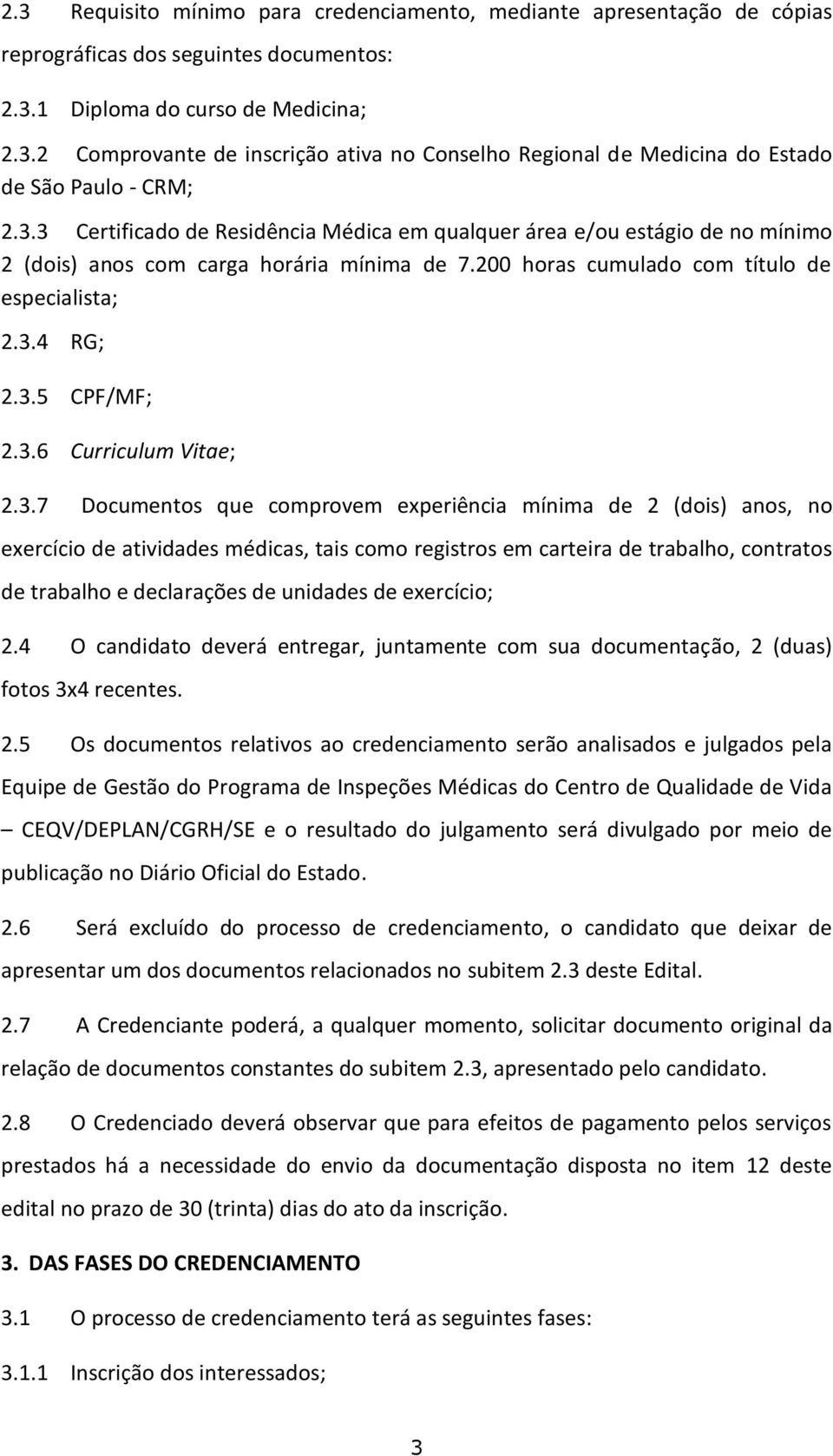 3.7 Documentos que comprovem experiência mínima de 2 (dois) anos, no exercício de atividades médicas, tais como registros em carteira de trabalho, contratos de trabalho e declarações de unidades de