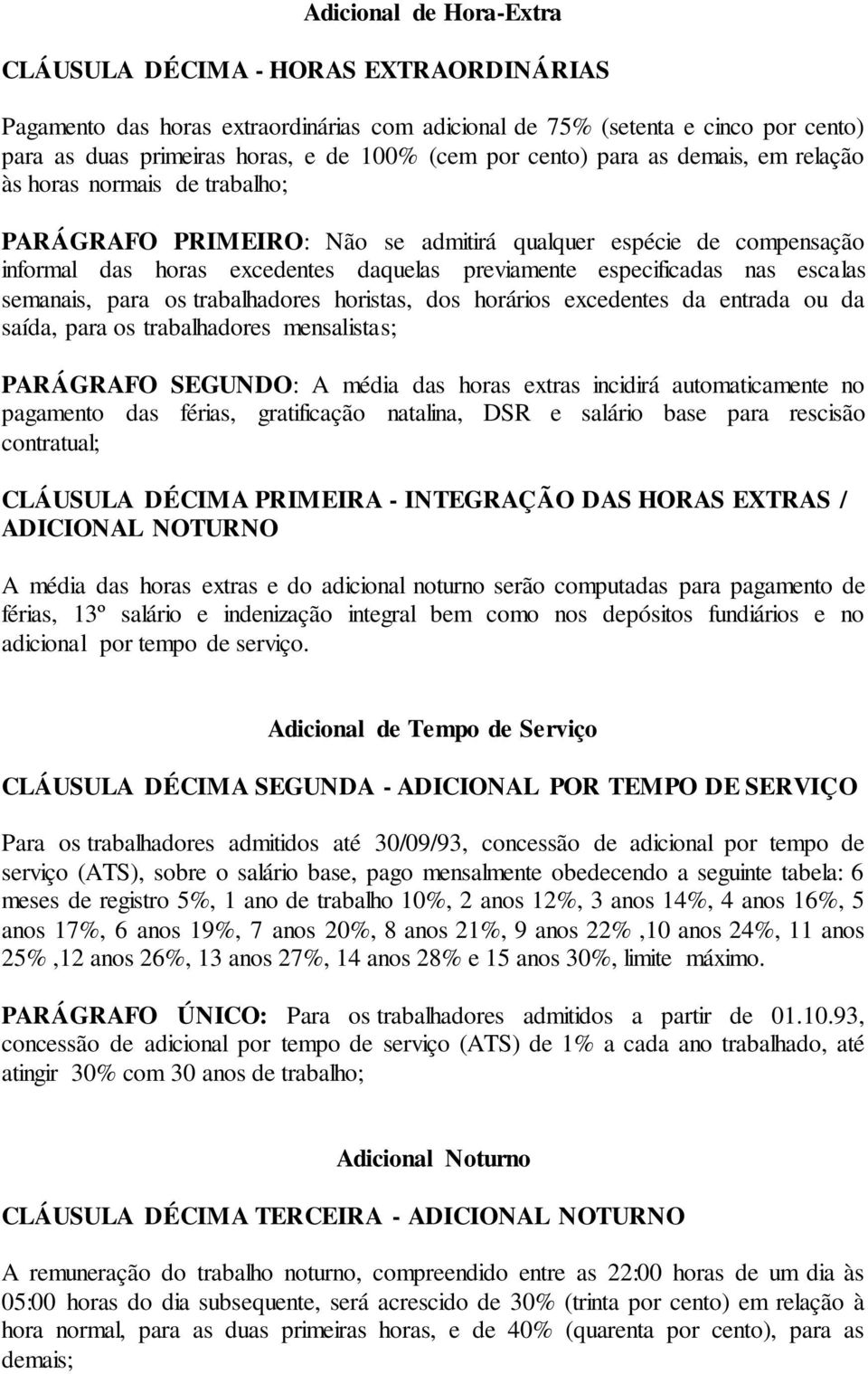 nas escalas semanais, para os trabalhadores horistas, dos horários excedentes da entrada ou da saída, para os trabalhadores mensalistas; PARÁGRAFO SEGUNDO: A média das horas extras incidirá