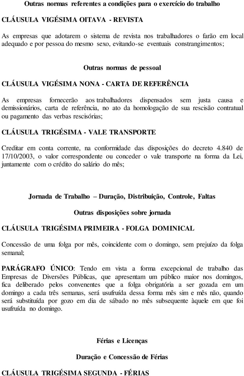 causa e demissionários, carta de referência, no ato da homologação de sua rescisão contratual ou pagamento das verbas rescisórias; CLÁUSULA TRIGÉSIMA - VALE TRANSPORTE Creditar em conta corrente, na