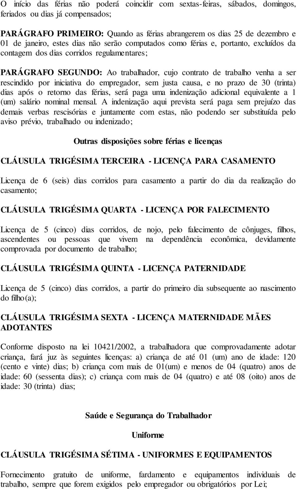 por iniciativa do empregador, sem justa causa, e no prazo de 30 (trinta) dias após o retorno das férias, será paga uma indenização adicional equivalente a 1 (um) salário nominal mensal.