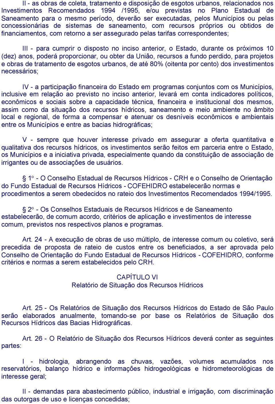 correspondentes; III - para cumprir o disposto no inciso anterior, o Estado, durante os próximos 10 (dez) anos, poderá proporcionar, ou obter da União, recursos a fundo perdido, para projetos e obras