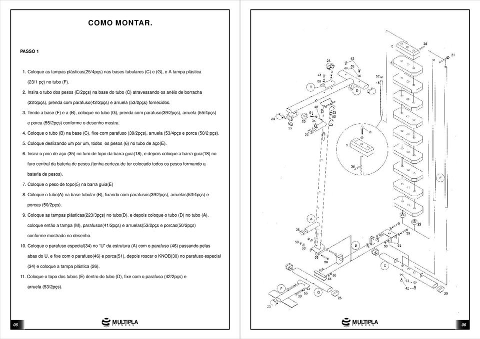 Tendo a base (F) e a (B), coloque no tubo (G), prenda com parafuso(39/2pçs), arruela (55/4pçs) e porca (55/2pçs) conforme o desenho mostra. 4.