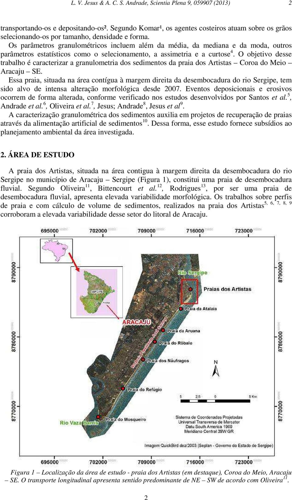 Os parâmetros granulométricos incluem além da média, da mediana e da moda, outros parâmetros estatísticos como o selecionamento, a assimetria e a curtose 4.