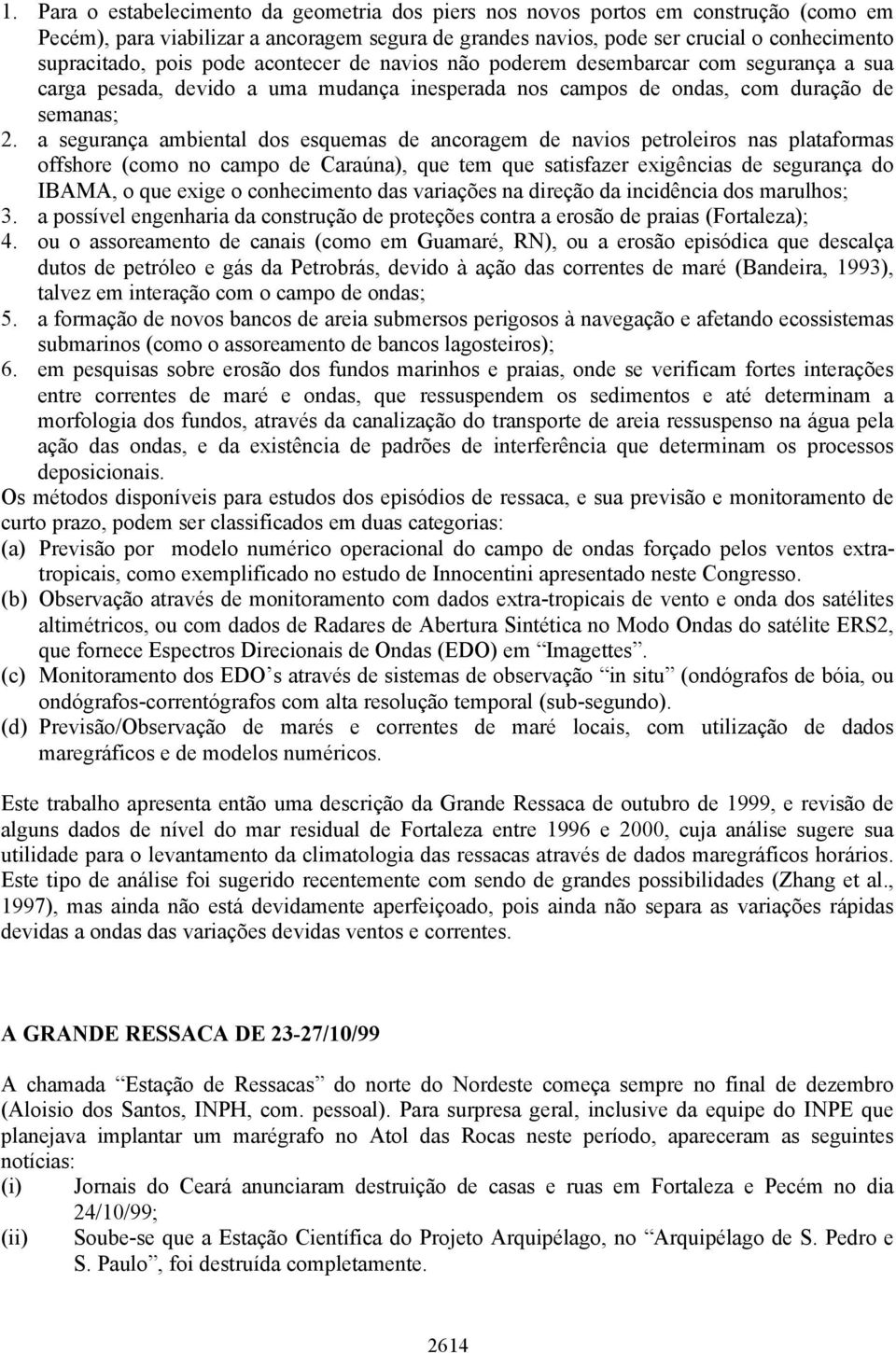 a segurança ambiental dos esquemas de ancoragem de navios petroleiros nas plataformas offshore (como no campo de Caraúna), que tem que satisfazer exigências de segurança do IBAMA, o que exige o