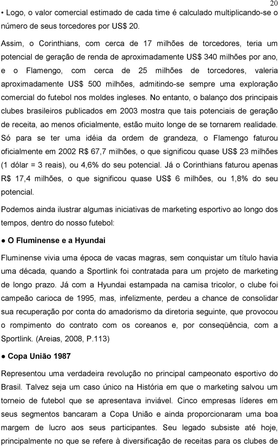 valeria aproximadamente US$ 500 milhões, admitindo-se sempre uma exploração comercial do futebol nos moldes ingleses.