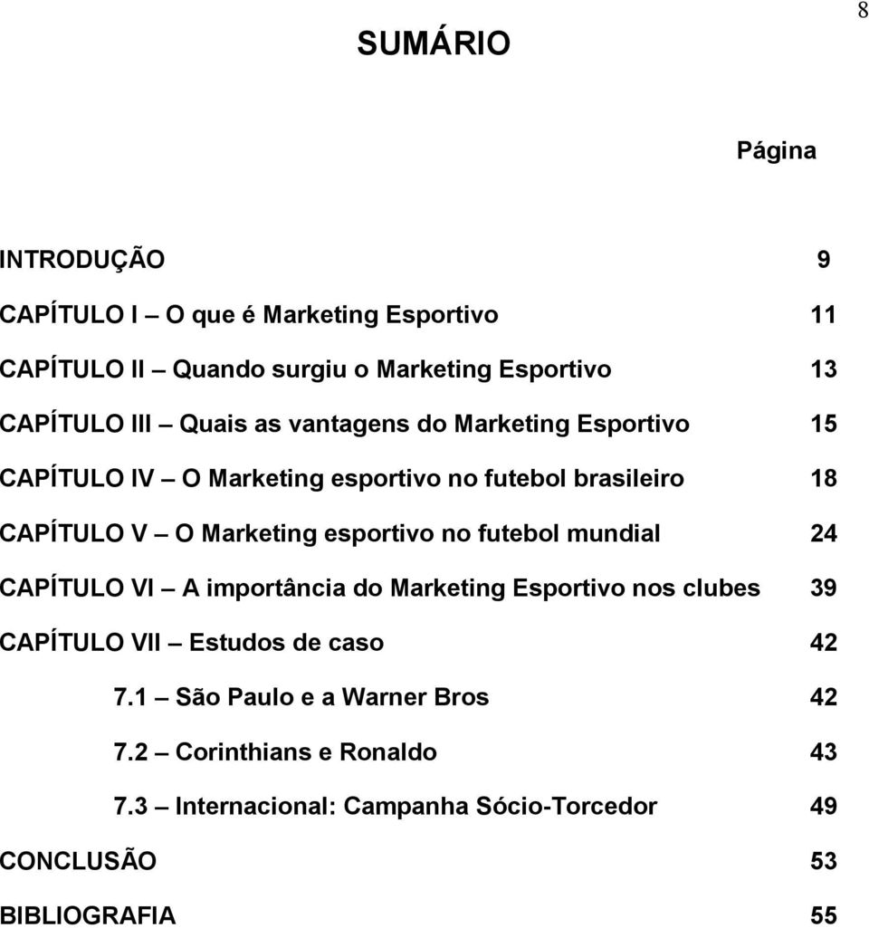 esportivo no futebol mundial 24 CAPÍTULO VI A importância do Marketing Esportivo nos clubes 39 CAPÍTULO VII Estudos de caso 42 7.