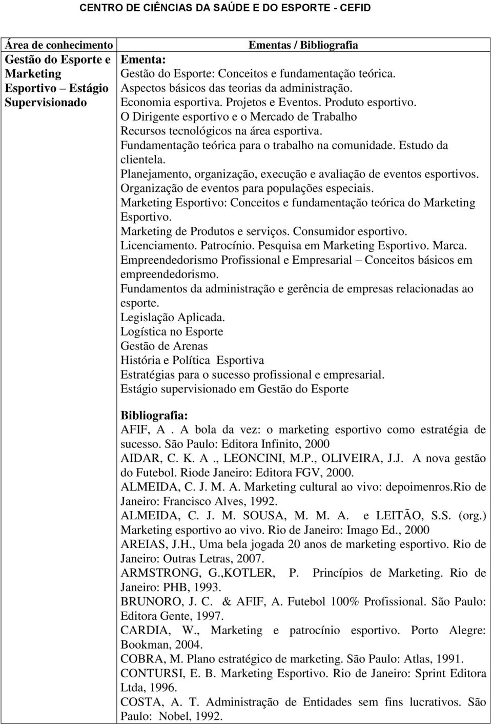 O Dirigente esportivo e o Mercado de Trabalho Recursos tecnológicos na área esportiva. Fundamentação teórica para o trabalho na comunidade. Estudo da clientela.