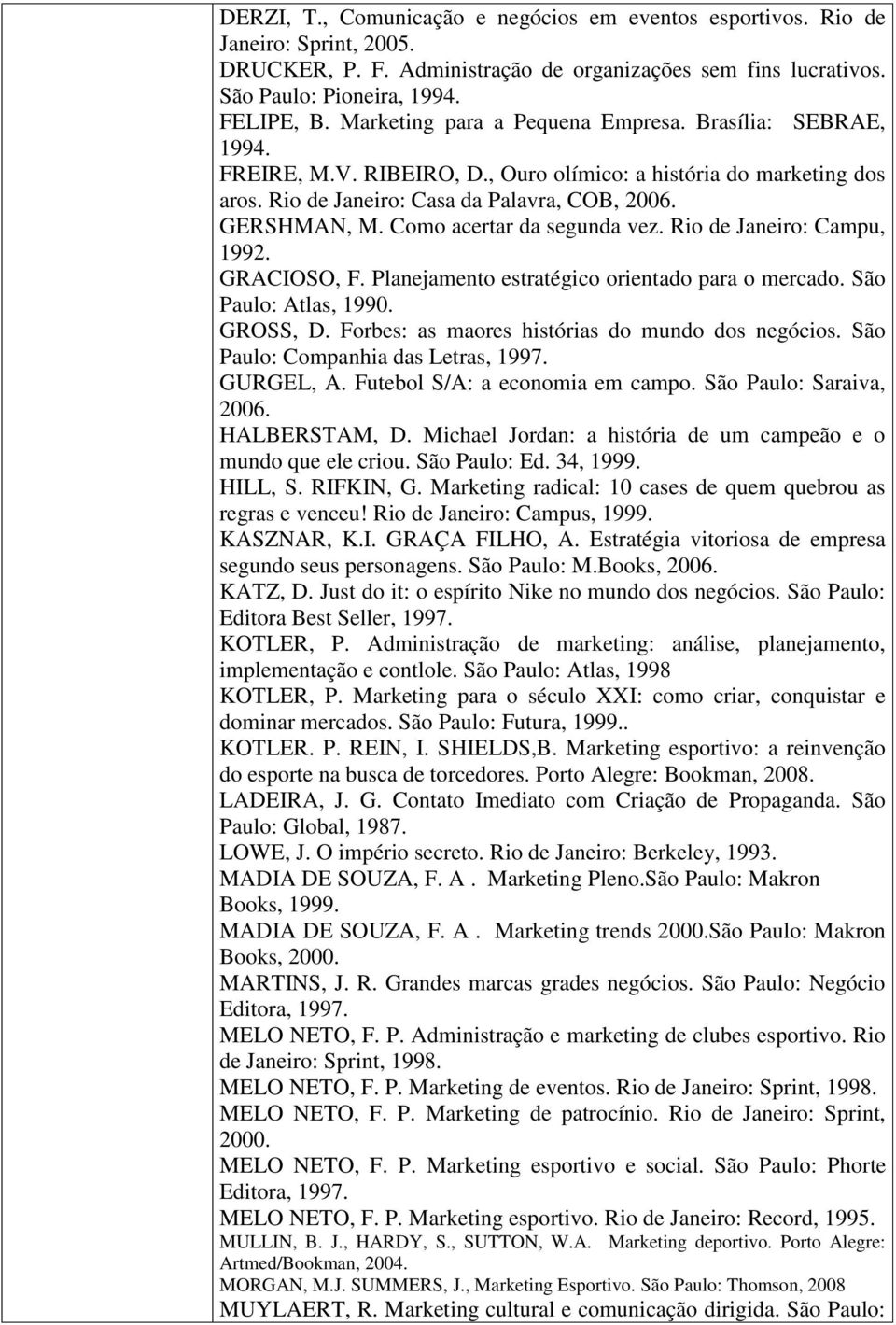 Como acertar da segunda vez. Rio de Janeiro: Campu, 1992. GRACIOSO, F. Planejamento estratégico orientado para o mercado. São Paulo: Atlas, 1990. GROSS, D.