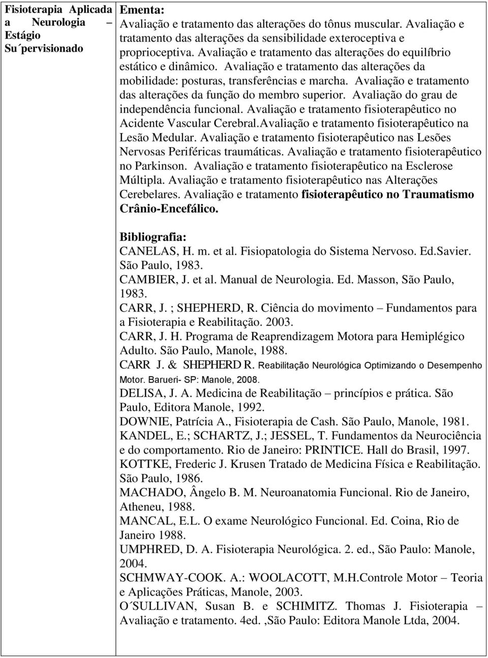 Avaliação e tratamento das alterações da mobilidade: posturas, transferências e marcha. Avaliação e tratamento das alterações da função do membro superior.