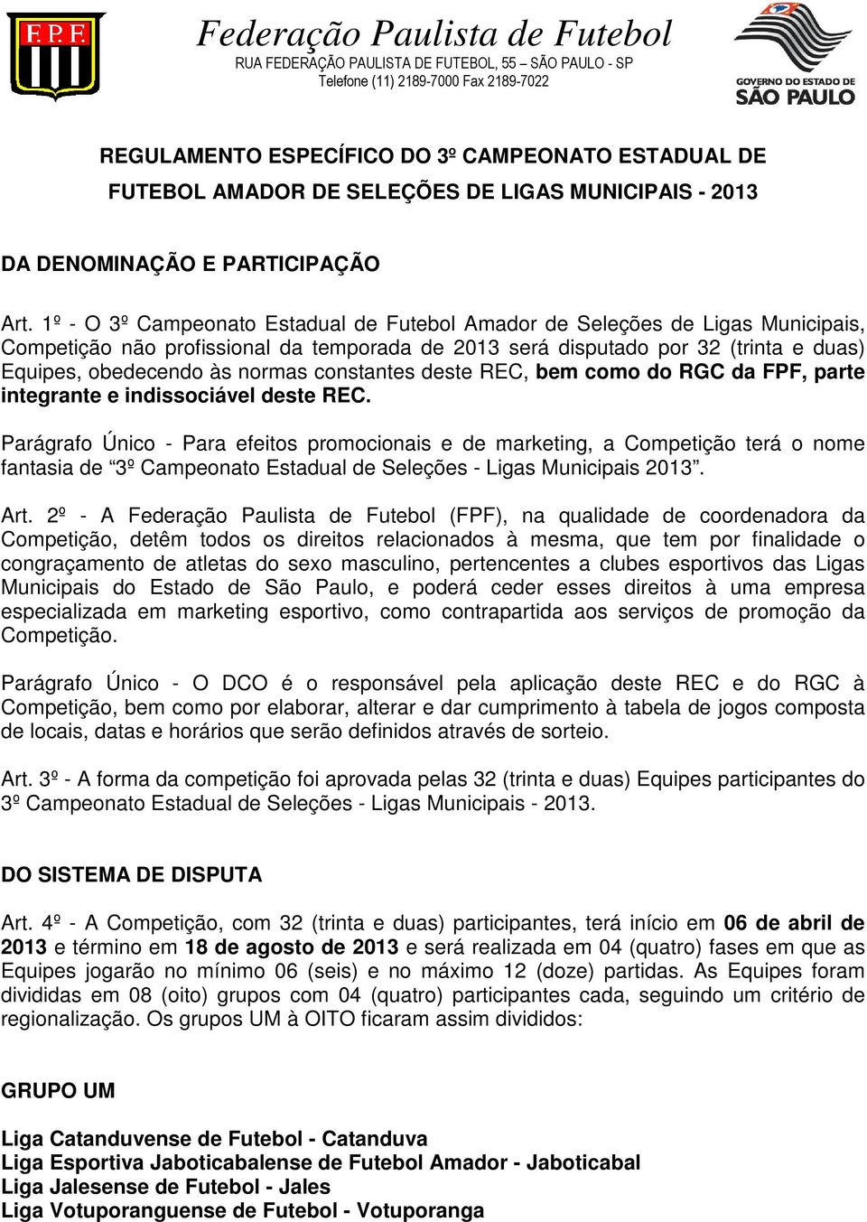 1º - O 3º Campeonato Estadual de Futebol Amador de Seleções de Ligas Municipais, Competição não profissional da temporada de 2013 será disputado por 32 (trinta e duas) Equipes, obedecendo às normas