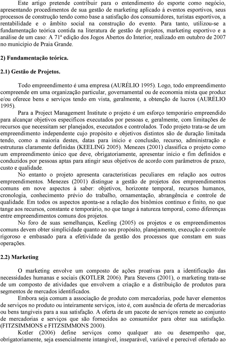 Para tanto, utilizou-se a fundamentação teórica contida na literatura de gestão de projetos, marketing esportivo e a análise de um caso: A 71ª edição dos Jogos Abertos do Interior, realizado em