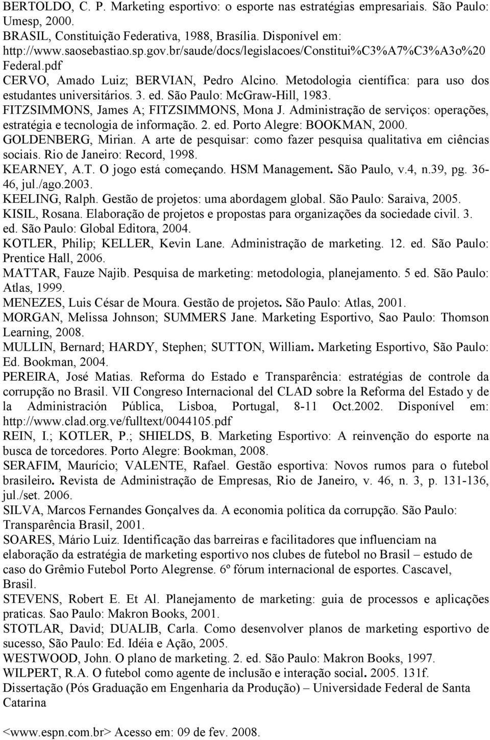 São Paulo: McGraw-Hill, 1983. FITZSIMMONS, James A; FITZSIMMONS, Mona J. Administração de serviços: operações, estratégia e tecnologia de informação. 2. ed. Porto Alegre: BOOKMAN, 2000.