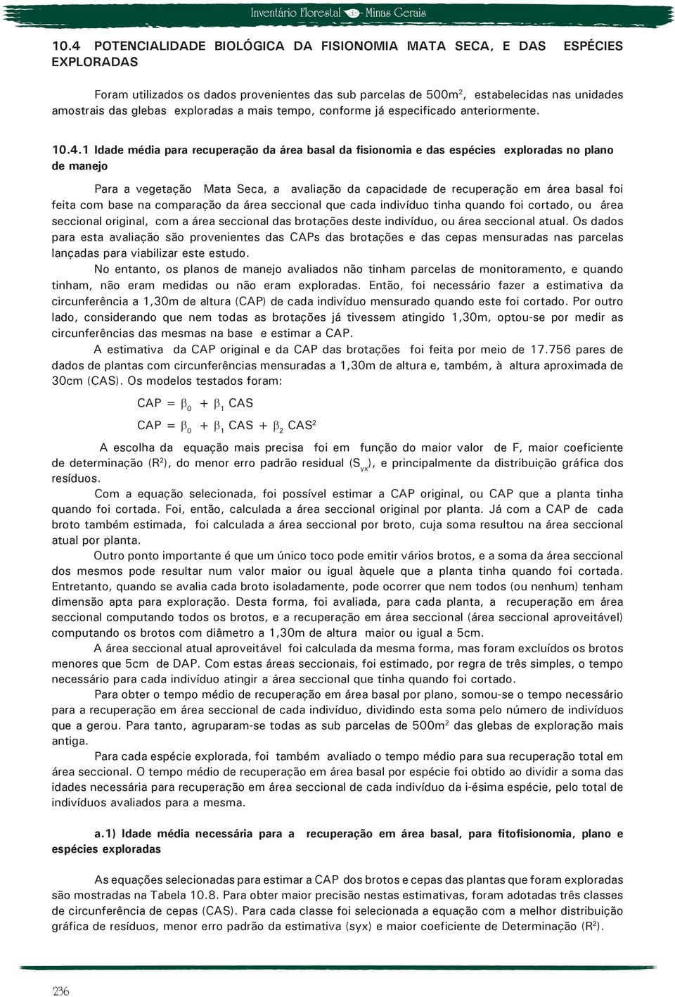 1 Idade média para recuperação da área basal da fisionomia e das espécies exploradas no plano de manejo Para a vegetação Mata Seca, a avaliação da capacidade de recuperação em área basal foi feita
