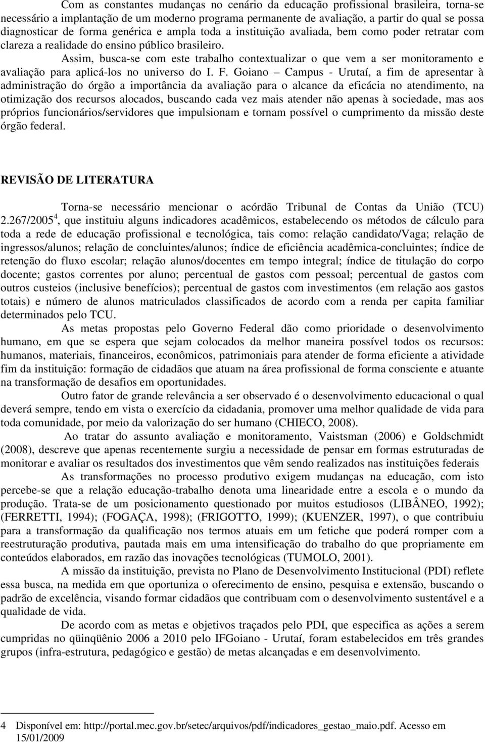 Assim, busca-se com este trabalho contextualizar o que vem a ser monitoramento e avaliação para aplicá-los no universo do I. F.