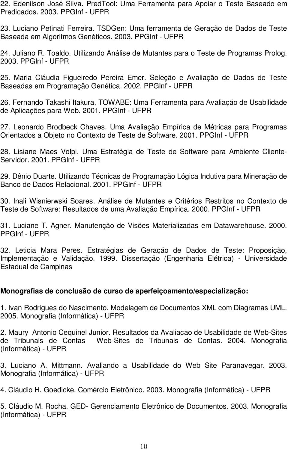 Maria Cláudia Figueiredo Pereira Emer. Seleção e Avaliação de Dados de Teste Baseadas em Programação Genética. 2002. PPGInf - UFPR 26. Fernando Takashi Itakura.