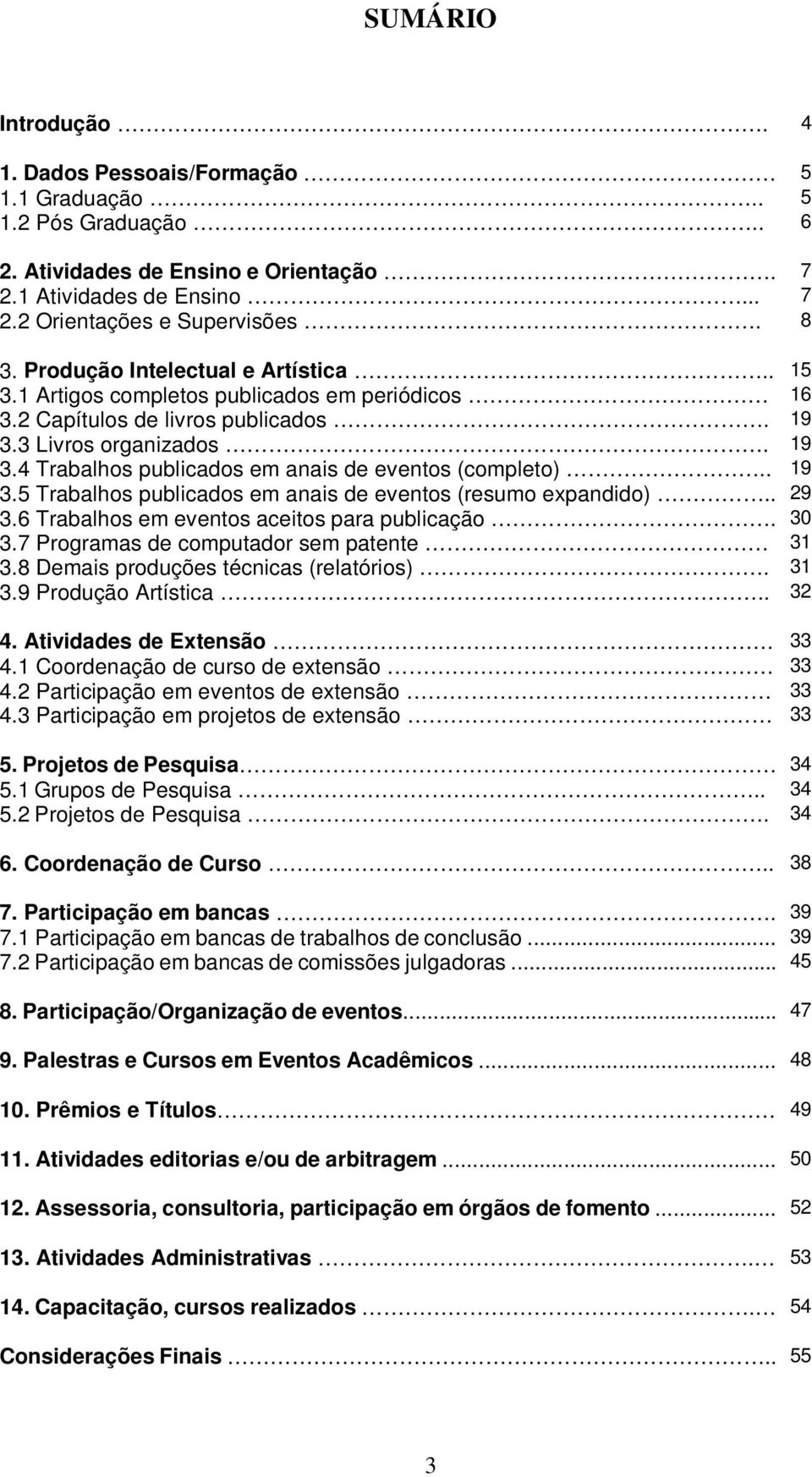 . 19 3.5 Trabalhos publicados em anais de eventos (resumo expandido).. 29 3.6 Trabalhos em eventos aceitos para publicação. 30 3.7 Programas de computador sem patente 31 3.